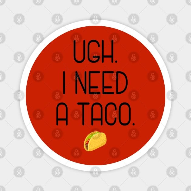 Ugh. I need a taco. Magnet by Stars Hollow Mercantile